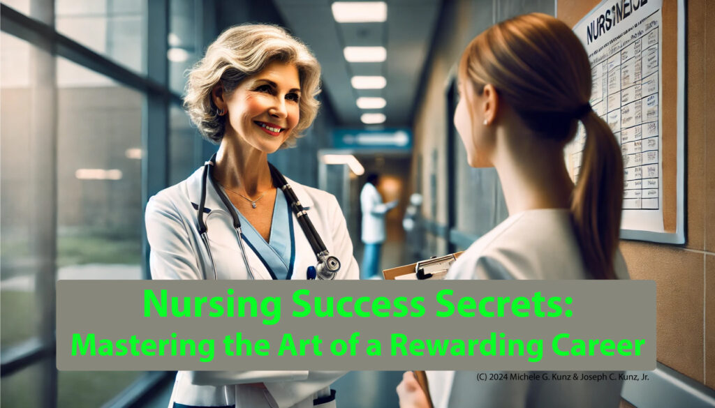 Nursing Success Secrets Mastering the Art of a Rewarding Career (C) 2024 Michele G. Kunz and Joseph C. Kunz, Jr.